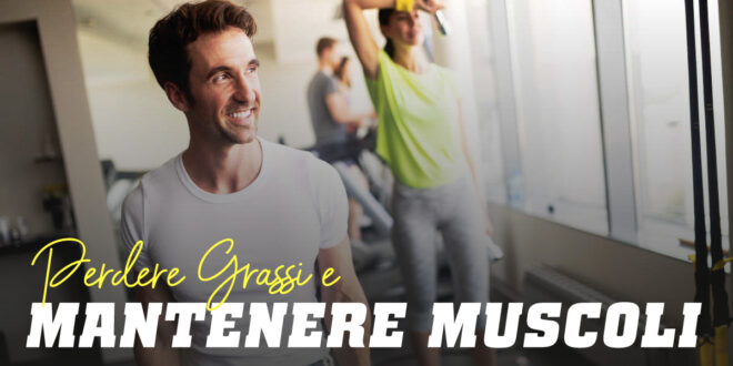 Come Perdere Grasso e Mantenere I Muscoli? Come Perdere Grasso e Mantenere I Muscoli?