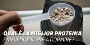 Qual è la miglior proteina prima di andare a dormire?