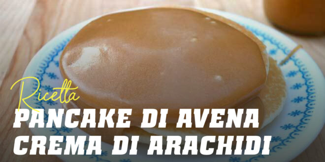 Pancake di Avena con Crema di Arachidi Pancake di Avena con Crema di Arachidi