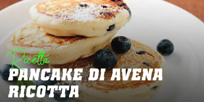 Pancake di Avena con Ricotta e Mirtilli Pancake di Avena con Ricotta e Mirtilli