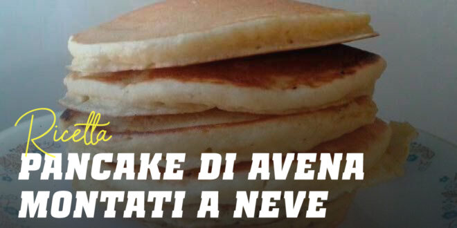 Pancake di Avena con Albumi montati a neve Pancake di Avena con Albumi montati a neve