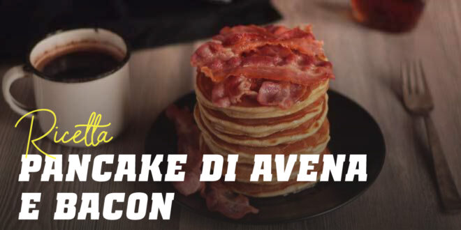 Pancake di Avena con Bacon