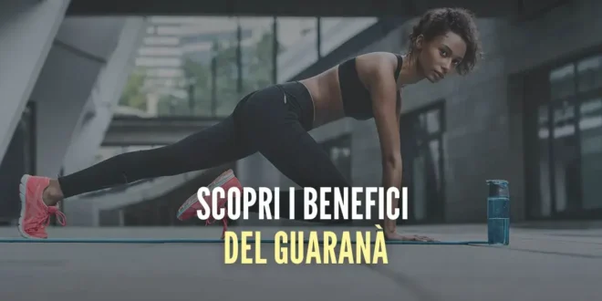 Guaranà: proprietà, benefici e controindicazioni