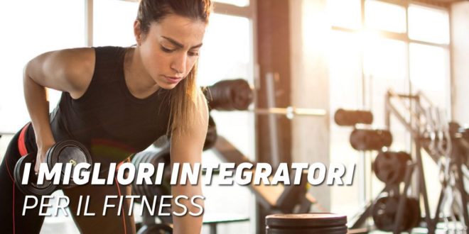 I migliori integratori per il fitness I migliori integratori per il fitness