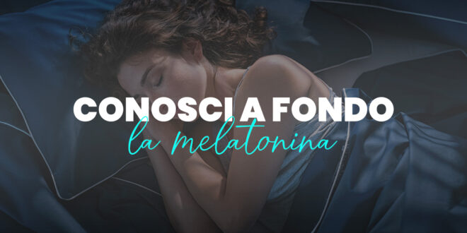 Melatonina: ti sveliamo tutti i segreti dell'”ormone del sonno” Melatonina: ti sveliamo tutti i segreti dell'”ormone del sonno”