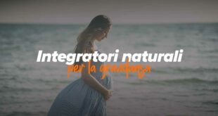 Integratori naturali in gravidanza prima, durante e dopo