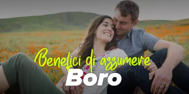 Boro – Benefici, Proprietà, Quando prenderlo…