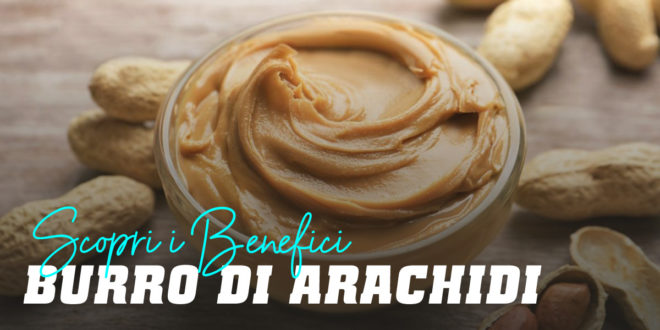 Burro di Arachidi: Proprietà, Tipi e Nutrienti