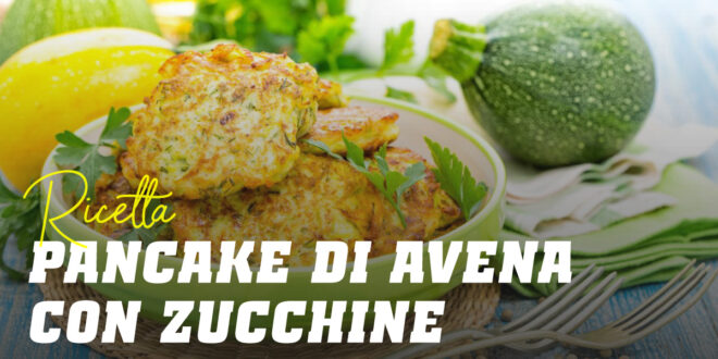 Pancake di Avena e Albumi con Zucchine