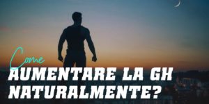 Come aumentare la GH naturalmente?