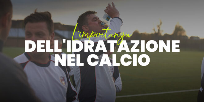 L’Importanza dell’Idratazione nel Calcio