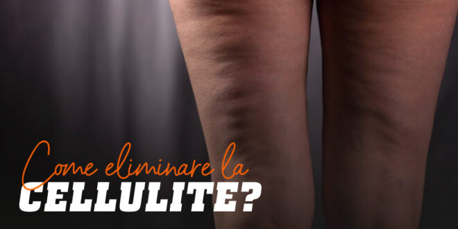 Come Evitare la Pelle a Buccia d’Arancia?