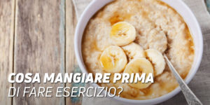 Cosa mangiare prima di fare esercizio?