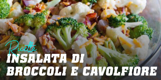 Insalata di Broccoli e Cavolfiore con Bacon e Formaggio Insalata di Broccoli e Cavolfiore con Bacon e Formaggio