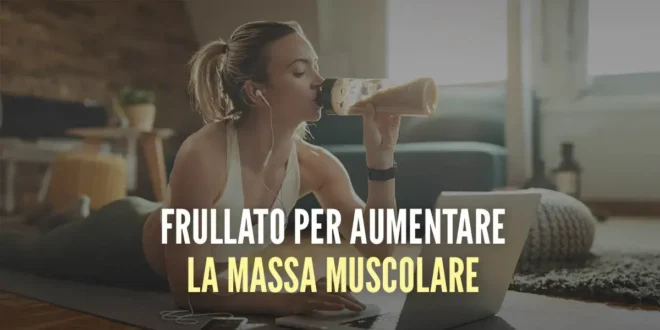Frullato per Aumentare la Massa Muscolare