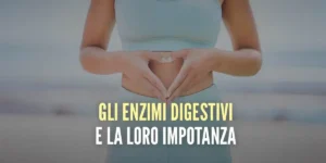 Gli Enzimi Digestivi e la loro Importanza