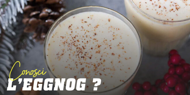 Conosci l’Eggnog o Latte di Gallina?