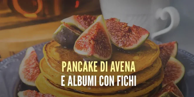 Pancake di Avena e Albumi con Fichi