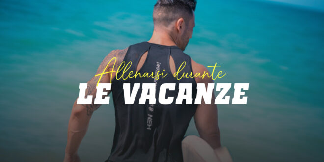 Allenarsi in Vacanza: tutto ciò che ti serve per non Perdere la Forma Allenarsi in Vacanza: tutto ciò che ti serve per non Perdere la Forma