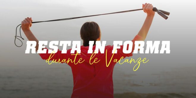 Consigli per mantenersi in forma durante le Vacanze
