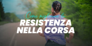 Come migliorare la resistenza nella corsa