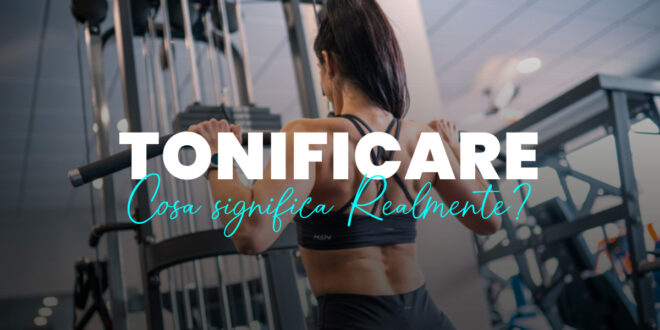 Tonificare o Definire, Qual è la Differenza? Tonificare o Definire, Qual è la Differenza?
