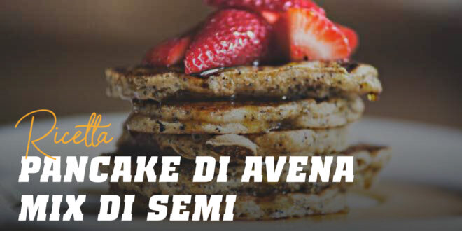 Pancake di Avena e Albumi e Mix di Semi Pancake di Avena e Albumi e Mix di Semi