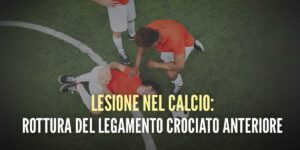 La Lesione più temuta nel Calcio: il Legamento Crociato Anteriore