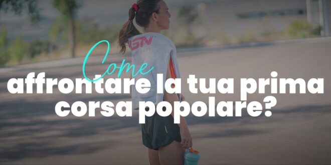 Come affrontare la tua prima Corsa Popolare? Come affrontare la tua prima Corsa Popolare?