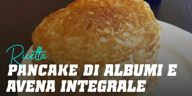 Pancake di Albumi e Fiocchi di Avena Integrale
