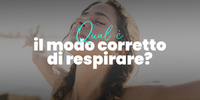 Come respirare bene: qual è il modo corretto di respirare?