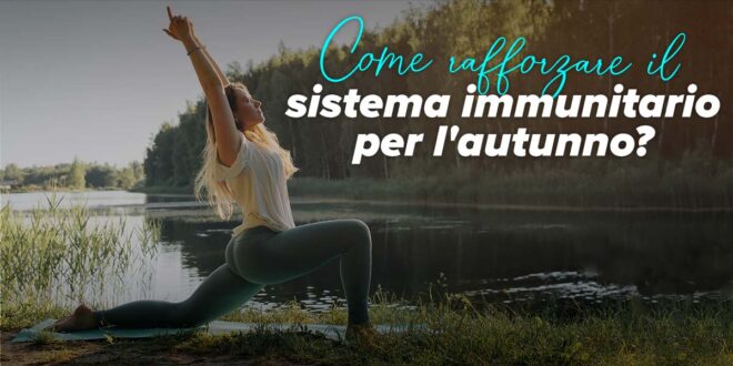 Come rafforzare il sistema immunitario per l’autunno? Come rafforzare il sistema immunitario per l’autunno?