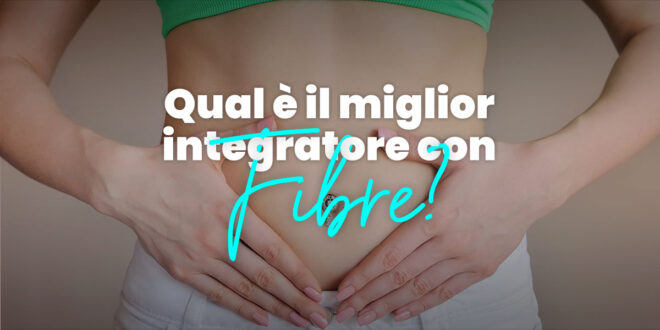 Qual è il miglior integratore con fibre? Qual è il miglior integratore con fibre?