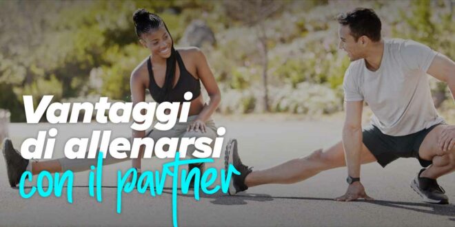 I vantaggi di allenarsi con il partner I vantaggi di allenarsi con il partner