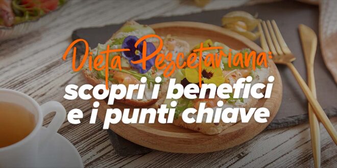 Dieta Pescetariana: scopri i benefici e i consigli