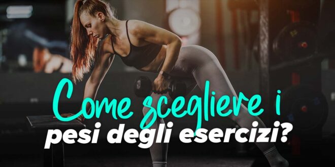 Come scegliere bene i pesi degli esercizi? Come scegliere bene i pesi degli esercizi?