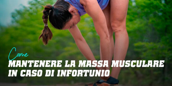 Cosa fare per mantenere la massa muscolare in caso di infortunio?