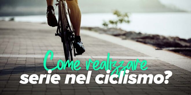 Come realizzare serie nel ciclismo per migliorare le prestazioni