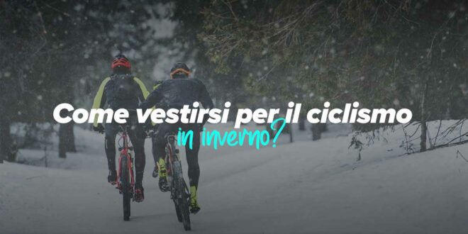 Come vestirsi per il ciclismo in inverno