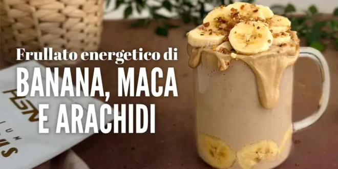 Frullato energetico di Banana, Maca e Arachidi Frullato energetico di Banana, Maca e Arachidi