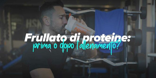 Quando è meglio assumere la proteine, prima o dopo l’allenamento?