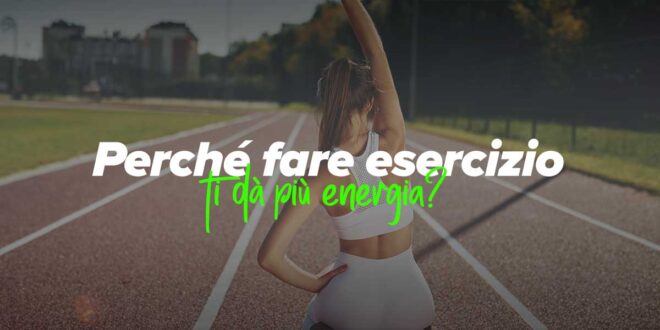 Perché l’esercizio fisico dà più energia? Perché l’esercizio fisico dà più energia?