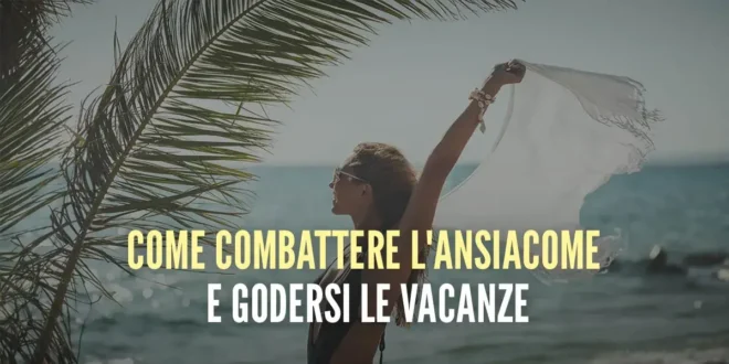 Come combattere l’ansia e godersi le vacanze