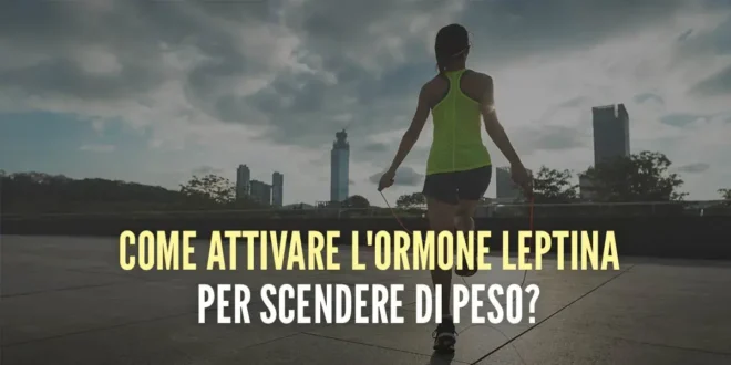 Come attivare l’ormone leptina per dimagrire?