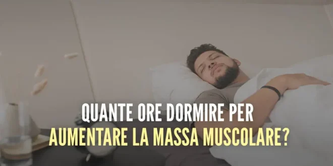 Quante ore dormire per aumentare la massa muscolare?