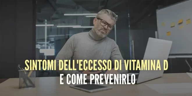 Sintomi dell’eccesso di Vitamina D e come prevenirlo Sintomi dell’eccesso di Vitamina D e come prevenirlo