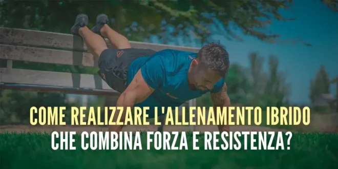 Come eseguire l’allenamento ibrido che combina forza e resistenza?