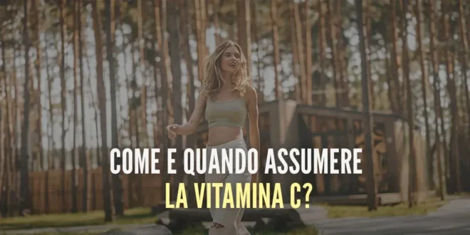 Come e quando assumere la Vitamina C? Come e quando assumere la Vitamina C?