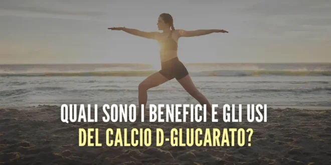 Quali sono i benefici e gli usi del D-Glucarato di Calcio? Quali sono i benefici e gli usi del D-Glucarato di Calcio?