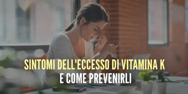Sintomi dell’eccesso di Vitamina K e come prevenirlo